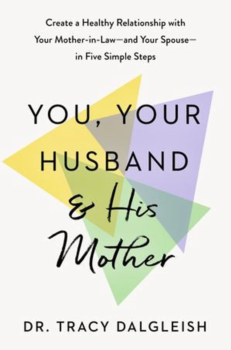 You, Your Husband, and His Mother: Create a Healthy Relationship with Mother-in-Law--and Spouse--in Five Simple Steps