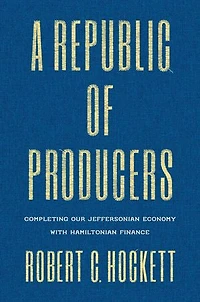 A Republic of Producers: Completing Our Jeffersonian Economy with Hamiltonian Finance
