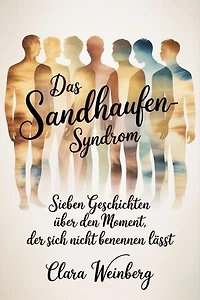 Das Sandhaufen-Syndrom: Sieben Geschichten über den Moment, der sich nicht benennen lässt