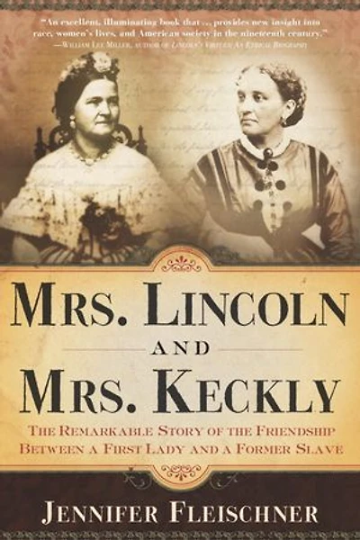 Mrs. Lincoln and Keckly: the Remarkable Story of Friendship Between a First Lady Former Slave