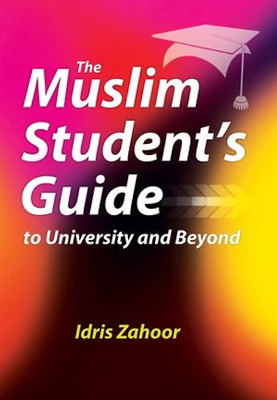 The Muslim Student’s Guide to University and Beyond