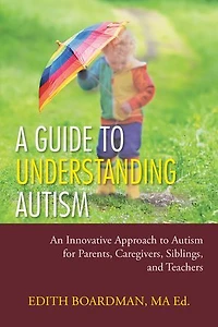 A Guide To Understanding Autism: An Innovative Approach Autism For Parents, Caregivers, Siblings, And Teachers