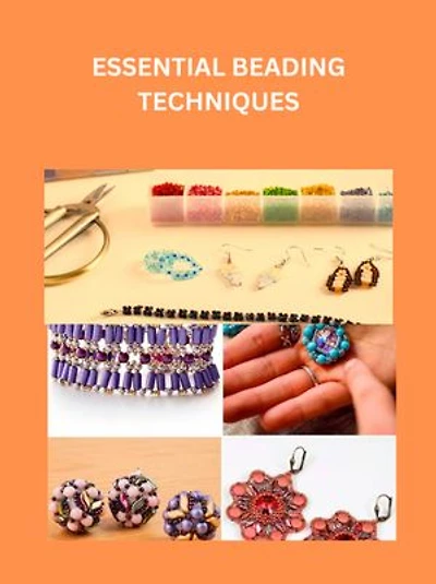 ESSENTIAL BEADING TECHNIQUES: Threading, Knotting, and Professional Finishes