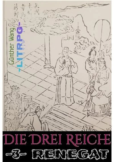 Die Drei Reiche. (3) Renegat: Historische LitRPG-RealRPG Crossover Odyssee