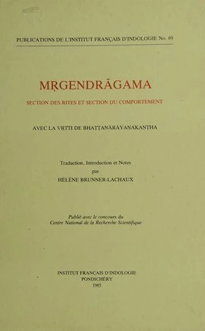 Mṛgendrāgama. Section des rites et section du comportement: Avec la Vṛtti de Bhaṭṭanārāyaṇakanṭha.