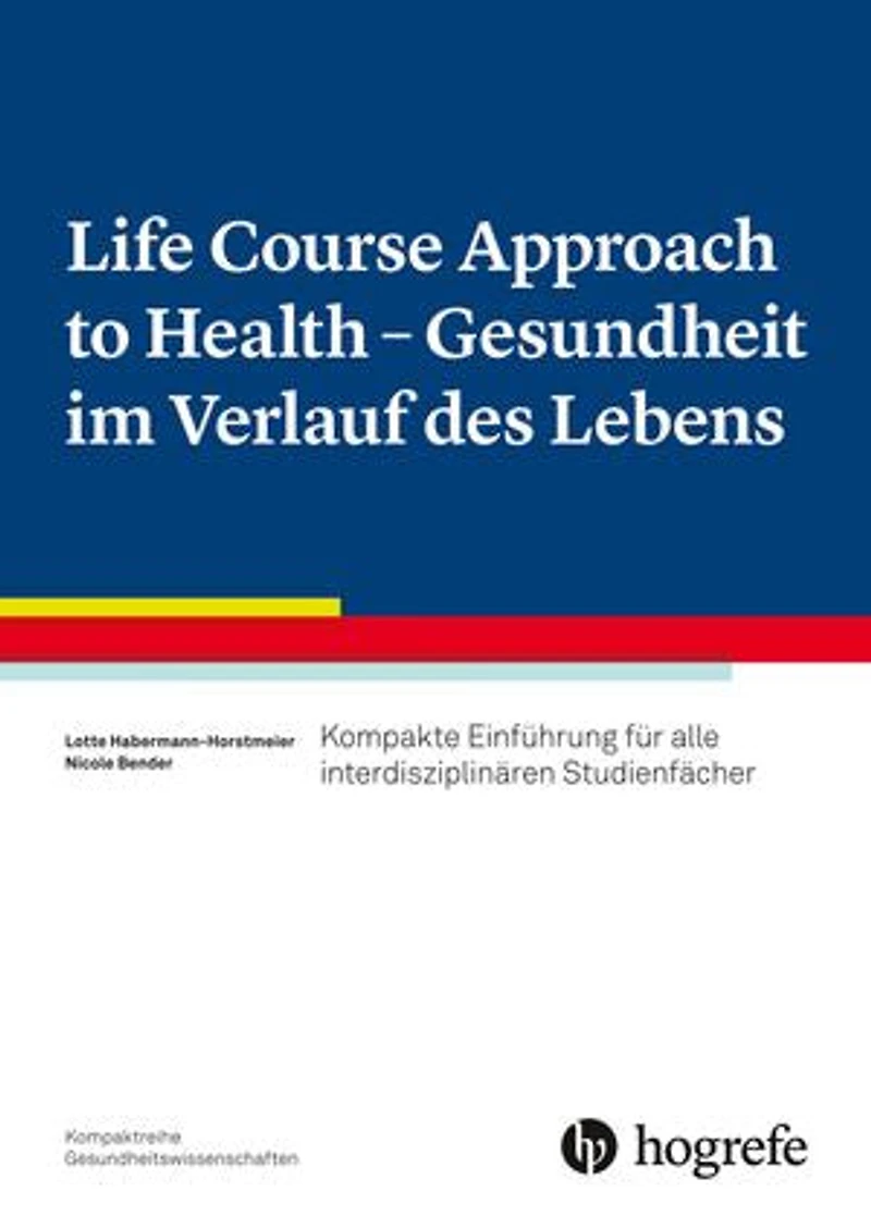 Life Course Approach to Health - Gesundheit im Verlauf des Lebens: Kompakte Einführung für alle interdisziplinären Studienfächer