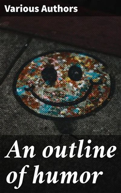 An outline of humor: Enriched edition. Being a true chronicle from prehistoric ages to the twentieth century