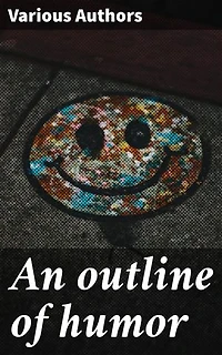 An outline of humor: Enriched edition. Being a true chronicle from prehistoric ages to the twentieth century