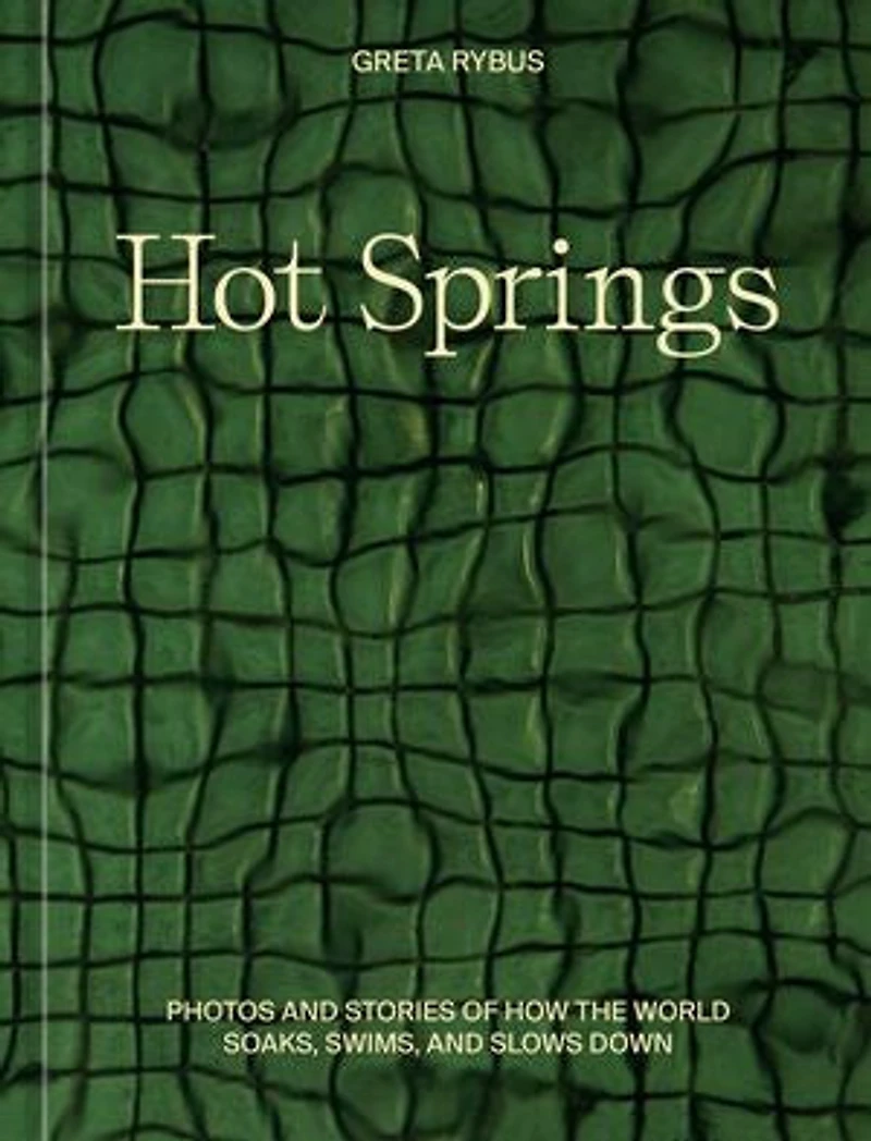 Hot Springs: Photos and Stories of How the World Soaks, Swims, Slows Down