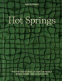 Hot Springs: Photos and Stories of How the World Soaks, Swims, Slows Down