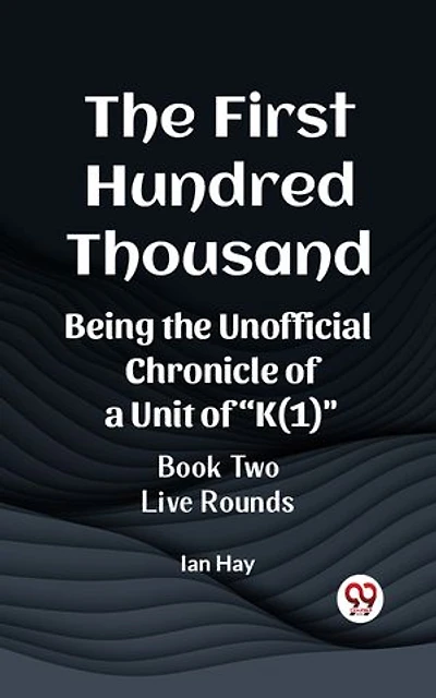 The First Hundred Thousand Being the Unofficial Chronicle of a Unit of "K(1)" BOOK TWO LIVE ROUNDS