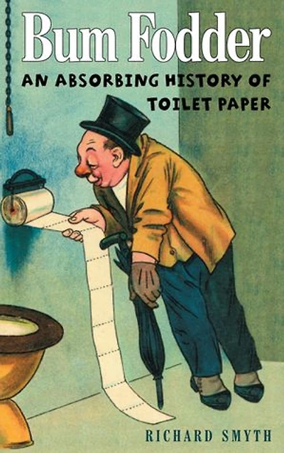 Bum Fodder: An Absorbing History of Toilet Paper