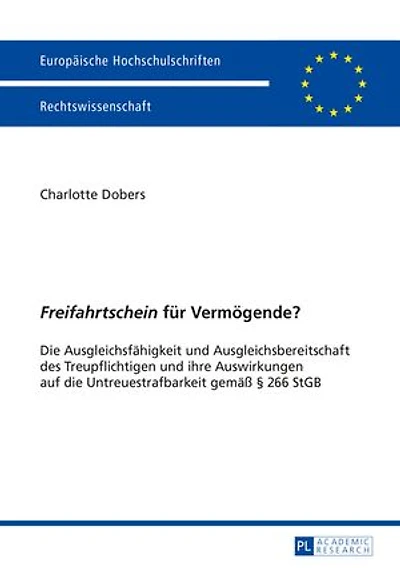 «Freifahrtschein» fuer Vermoegende?: die Ausgleichsfaehigkeit und Ausgleichsbereitschaft des Treupflichtigen ihre Auswirkungen auf Untreuestrafbarkeit gemaeß § 266 StGB
