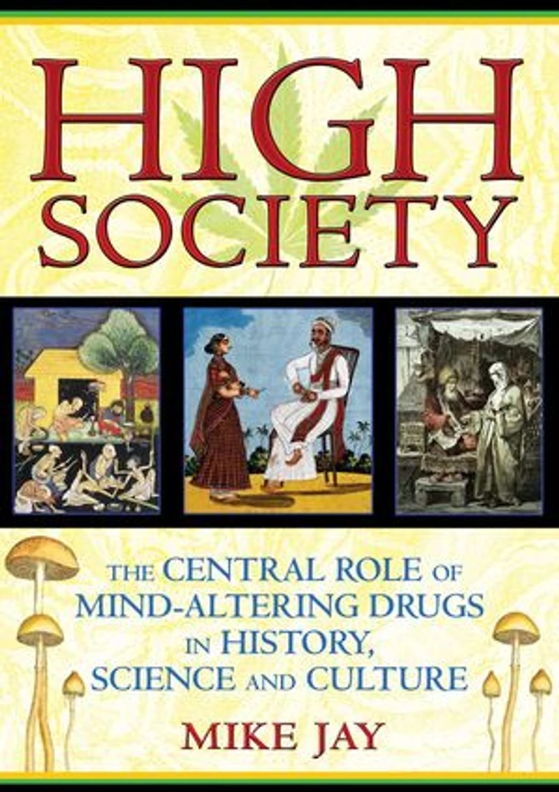 High Society: The Central Role of Mind-Altering Drugs History, Science, and Culture
