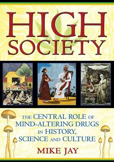 High Society: The Central Role of Mind-Altering Drugs History, Science, and Culture