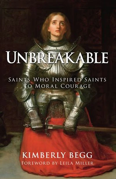Unbreakable: Saints Who Inspired Saints to Moral Courage
