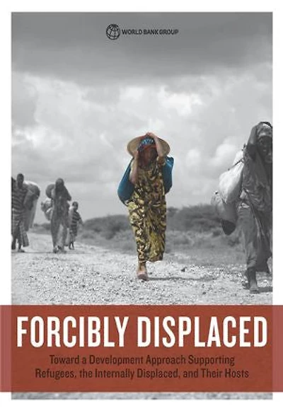 Forcibly Displaced: Toward a Development Approach Supporting Refugees, the Internally Displaced, and Their Hosts