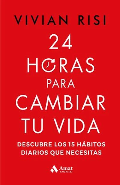 24 horas para cambiar tu vida: Descubre los 15 hábitos diarios que necesitas