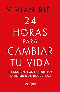 24 horas para cambiar tu vida: Descubre los 15 hábitos diarios que necesitas