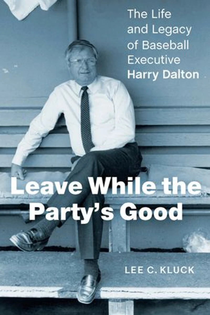 Leave While The Party's Good: Life and Legacy of Baseball Executive Harry Dalton