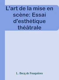 L'art de la mise en scène: Essai d'esthétique théâtrale