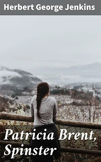 Patricia Brent, Spinster: Enriched edition. A Humorous Tale of Love and Adventure in Edwardian London