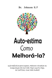 Auto-estima Como Melhorá-la?: Guia Definitiva para Superar, Melhorar e Erradicar as Inseguranças da Sua Vida. Faça o que Eu Digo, Se Você Fizer; ¡Sua Vida Mudará!