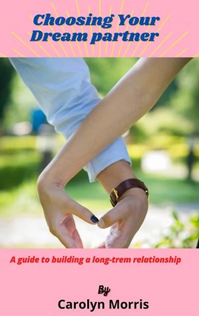 Choosing Your Dream Partner: A guide to building a log-term relationship