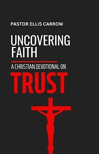 Uncovering Faith: A Christian Devotional on TRUST: Uncovering Fath: Christian Devotional Series