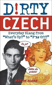 Dirty Czech: Everyday Slang from "What's Up?" to "F*%# Off!"