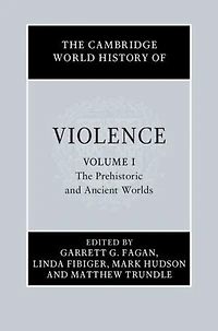 The Cambridge World History of Violence: Volume 1, The Prehistoric and Ancient Worlds