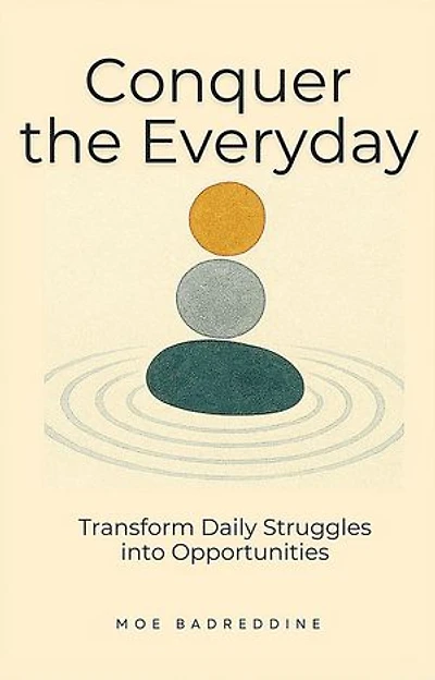 Conquer the Everyday: Transform Daily Struggles into Opportunities