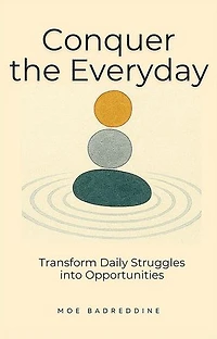 Conquer the Everyday: Transform Daily Struggles into Opportunities