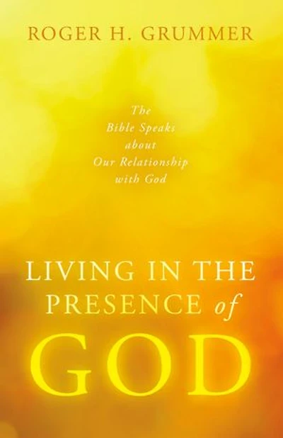 Living in the Presence of God: The Bible Speaks about Our Relationship with God