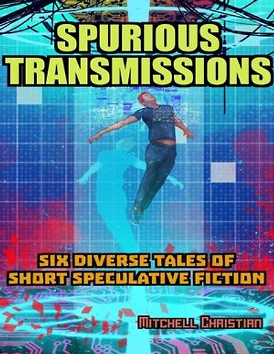 Spurious Transmissions Six Diverse Tales of Short Speculative Fiction