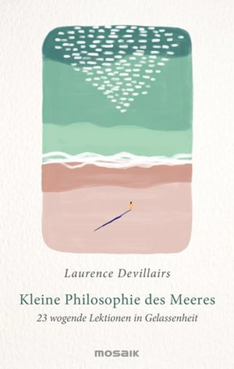 Kleine Philosophie des Meeres: 23 wogende Lektionen in Gelassenheit