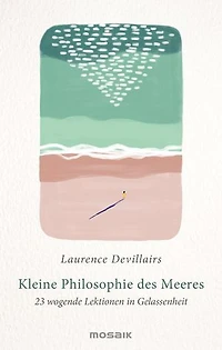 Kleine Philosophie des Meeres: 23 wogende Lektionen in Gelassenheit
