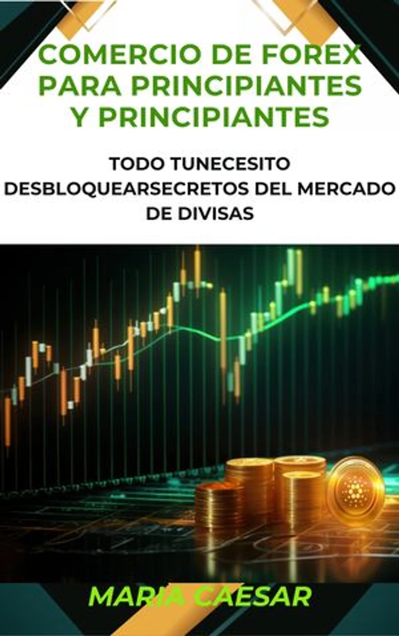 Comercio de Forex para principiantes y principiantes: Todo tunecesito desbloquearSecretos del mercado de divisas