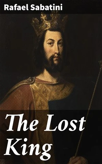 The Lost King: Enriched edition. Intrigue, Betrayal, and Redemption in 17th Century Europe: A Swashbuckling Tale of Fictional Royalty and Adventure