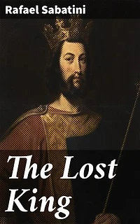 The Lost King: Enriched edition. Intrigue, Betrayal, and Redemption in 17th Century Europe: A Swashbuckling Tale of Fictional Royalty and Adventure