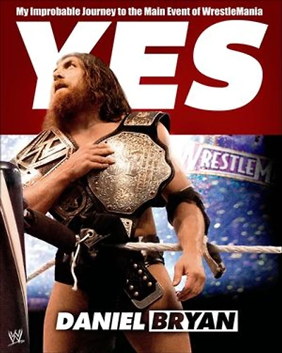 Yes: My Improbable Journey to the Main Event of WrestleMania