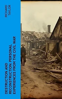 Destruction and Reconstruction: Personal Experiences from the Civil War: Civil War Memories Series