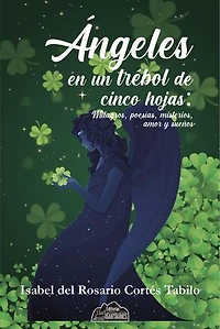 Ángeles en un trébol de cinco hojas: Milagros, poesías, misterios, amor y sueños