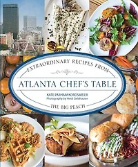 Atlanta Chef's Table: Extraordinary Recipes from the Big Peach