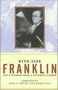 Bite-Size Franklin: Wit & Wisdom from a Founding Father
