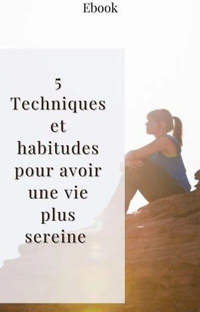 5 Techniques et habitudes pour une vie plus sereine: Mental