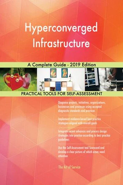 Hyperconverged Infrastructure A Complete Guide - 2019 Edition