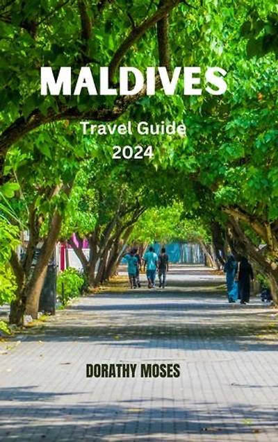 MALDIVES TRAVEL GUIDE 2024: Discover Paradise: A Comprehensive Maldives Travel Guide for Blissful Beach Vacations, Luxury Resorts, Unforgettable Adventures and Tips For A Dream Vacation.