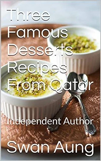 Three Famous Desserts Recipes From Qatar: Independent Author