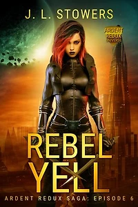 Rebel Yell: Ardent Redux Saga: Episode 6 (A Space Opera Adventure)